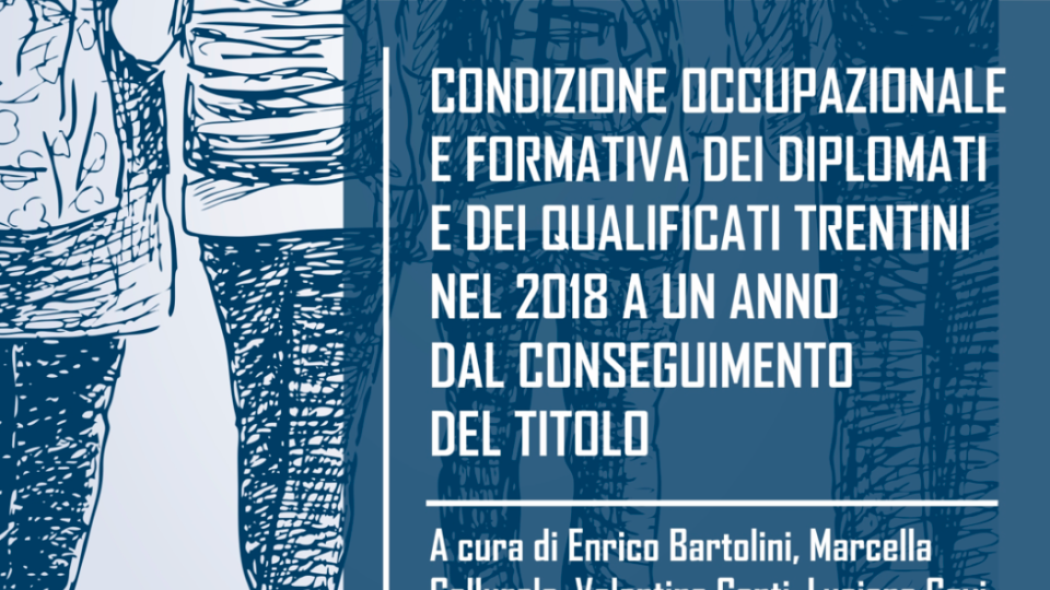 Condizione occupazionale e formativa dei diplomati del 2018 della Provincia autonoma di Trento intervistati a un anno dal conseguimento del titolo - Volumi scientifici
