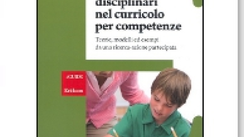 I saperi disciplinari nel curricolo per competenze. Teorie, modelli ed esempi da una ricerca-azione partecipata - Volumi scientifici