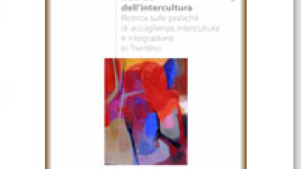 Il senso dell’intercultura - Ricerca sulle pratiche di accoglienza, intercultura e integrazione, in Trentino - Volumi scientifici