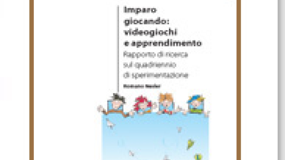 Imparo giocando: videogiochi e apprendimento: rapporto di ricerca sul quadriennio di sperimentazione - Volumi scientifici